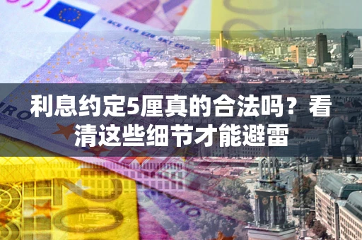 北京利息约定5厘真的合法吗？看清这些细节才能避雷