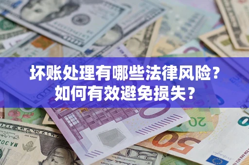 北京坏账处理有哪些法律风险？如何有效避免损失？